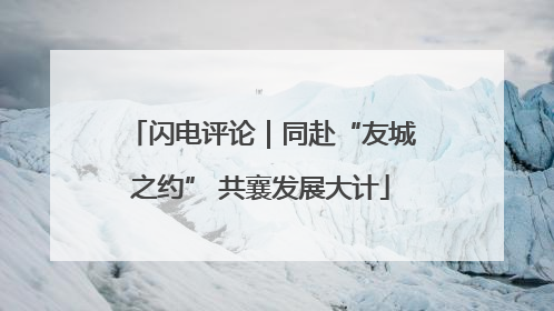 闪电评论｜同赴“友城之约” 共襄发展大计