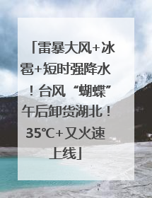 雷暴大风+冰雹+短时强降水！台风“蝴蝶”午后卸货湖北！35℃+又火速上线