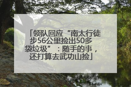 领队回应“南太行徒步56公里捡出50多袋垃圾”：随手的事，还打算去武功山捡