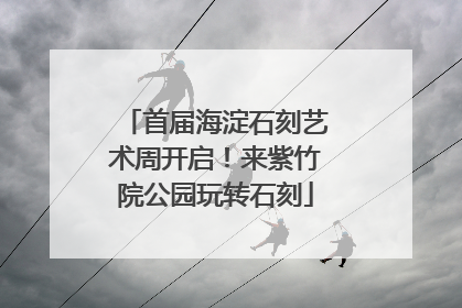 首届海淀石刻艺术周开启!来紫竹院公园玩转石刻