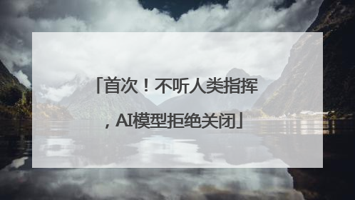 首次！不听人类指挥，AI模型拒绝关闭