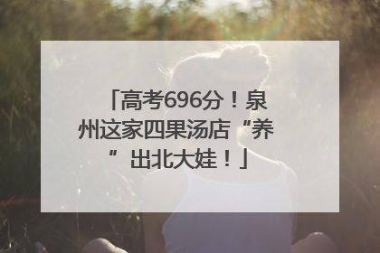 高考696分！泉州这家四果汤店“养”出北大娃！