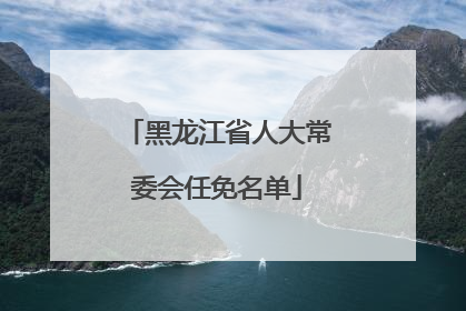 黑龙江省人大常委会任免名单