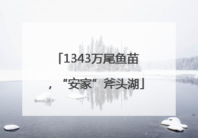 1343万尾鱼苗，“安家”斧头湖