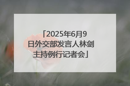 2025年6月9日外交部发言人林剑主持例行记者会