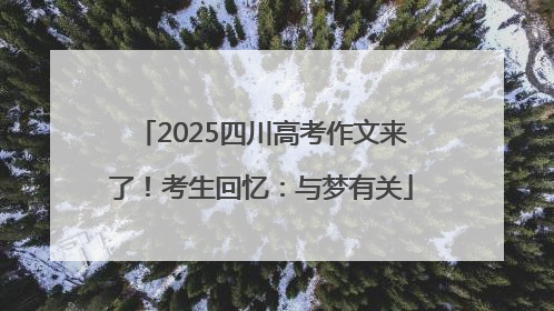 2025四川高考作文来了！考生回忆：与梦有关