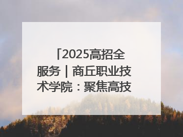 2025高招全服务｜商丘职业技术学院：聚焦高技能人才培养 谱写高质量发展篇章