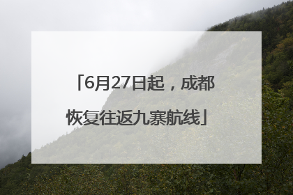 6月27日起，成都恢复往返九寨航线
