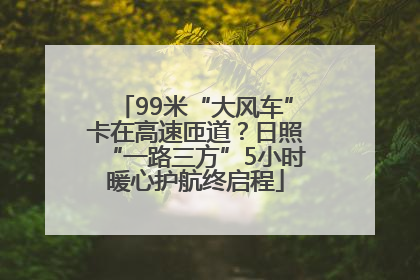 99米“大风车”卡在高速匝道？日照“一路三方”5小时暖心护航终启程
