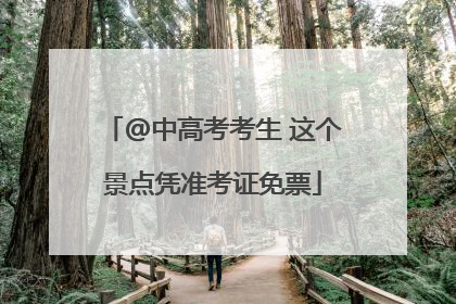 @中高考考生 这个景点凭准考证免票