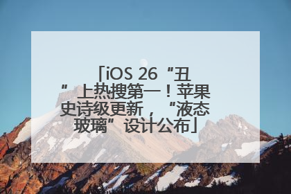 iOS 26“丑”上热搜第一！苹果史诗级更新，“液态玻璃”设计公布